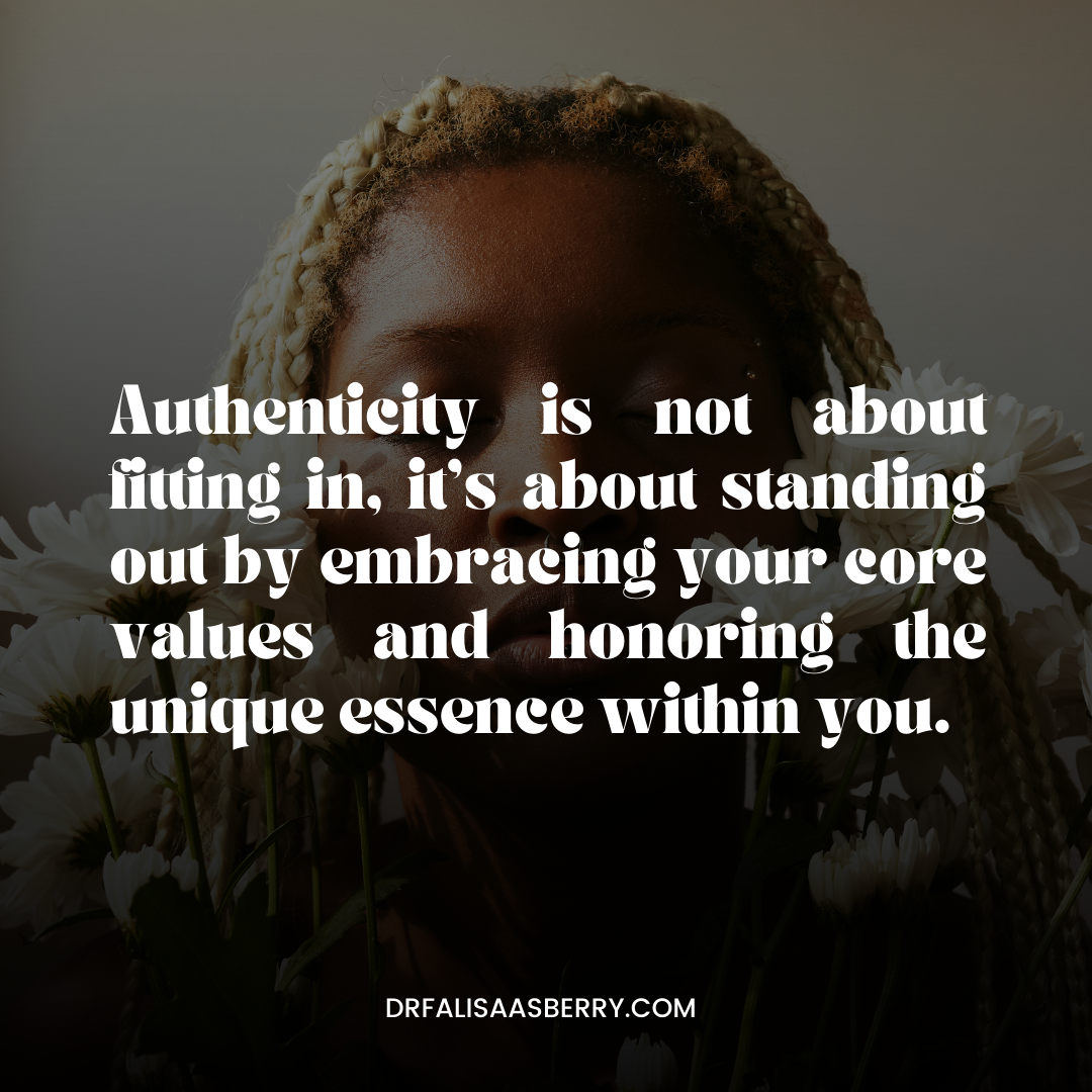 "Authenticity is not about fitting in; it's about standing out by embracing your core values and honoring the unique essence within you." - Dr. Falisa Asberry