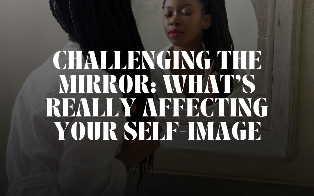 Challenging The Mirror: What is Really Affecting Your Self-Image