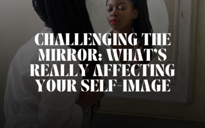Challenging The Mirror: What is Really Affecting Your Self-Image