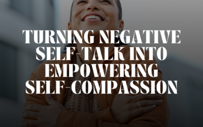 Turning Negative Self-Talk into Empowering Self-Compassion