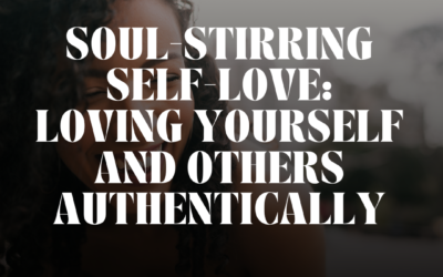 Soul-Stirring Self-Love: Loving Yourself and Others Authentically