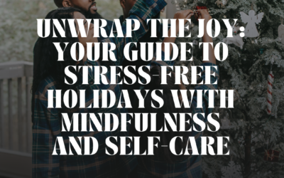 Unwrap the Joy: Your Guide to Stress-Free Holidays with Mindfulness and Self-Care